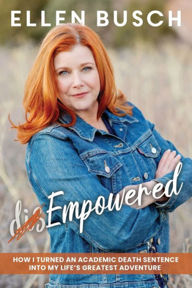 (Dis)Empowered: How I Turned An Academic Death Sentence Into My Life'S Greatest Adventure - 9781958472019