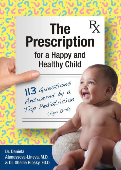 The Prescription For A Happy And Healthy Child: 113 Questions Answered By A Top Pediatrician (Ages 0-5)