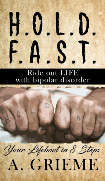 H.O.L.D. F.A.S.T - Ride Out Life With Bipolar Disorder: Your Lifeboat In 8 Steps - 9781958518793