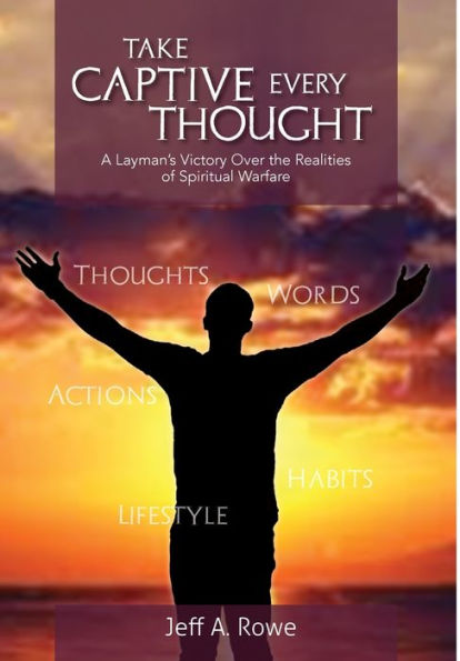 Take Captive Every Thought: A Layman's Victory Over The Realities Of Spiritual Warfare - 9781958533185