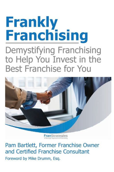 Frankly Franchising: Demystifying Franchising To Help You Invest In The Best Franchise For You - 9781958711446