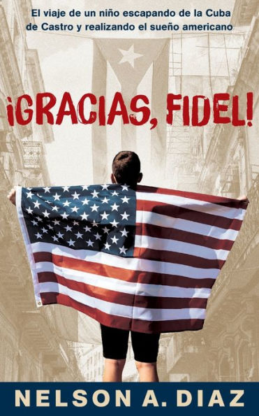 Gracias, Fidel!: El Viaje De Un Niño Escapando De La Cuba De Castro Y Realizando El Sueño Americano (Spanish Edition) - 9781958711583
