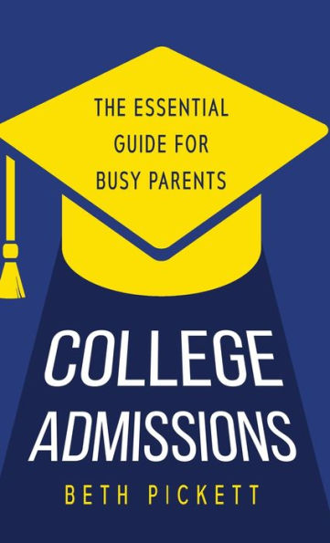 College Admissions: The Essential Guide For Busy Parents - 9781958714553
