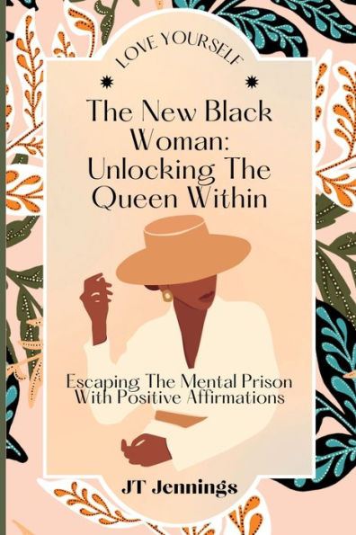 The New Black Woman: Unlocking The Queen Within: Escaping The Mental Prison With Positive Affirmations