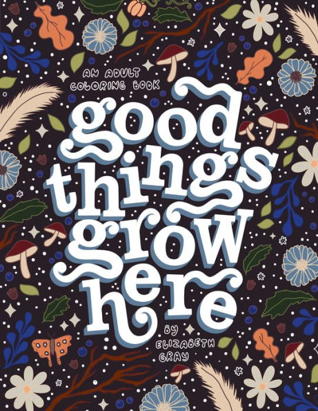Good Things Grow Here: An Adult Coloring Book With Inspirational Quotes And Removable Wall Art Prints - 9781958803226