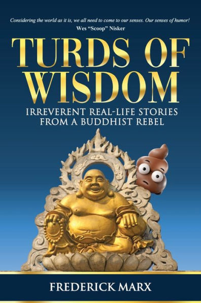 Turds Of Wisdom: Irreverent Real-Life Stories From A Buddhist Rebel
