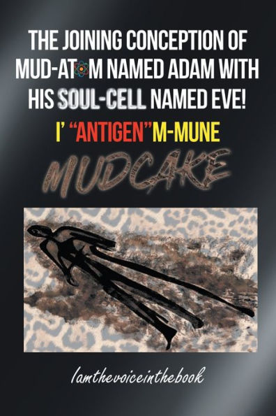 The Joining Conception Of Mud-Atom Named Adam With His Soul-Cell Named Eve! I' Antigenm-Mune Mud Cake - 9781958856147
