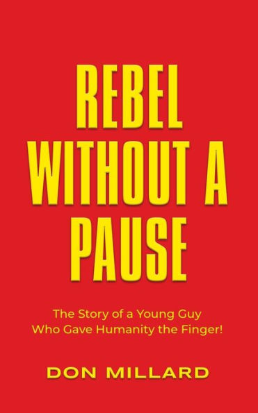 Rebel Without A Pause: The Story Of A Young Guy Who Gave Humanity The Finger!