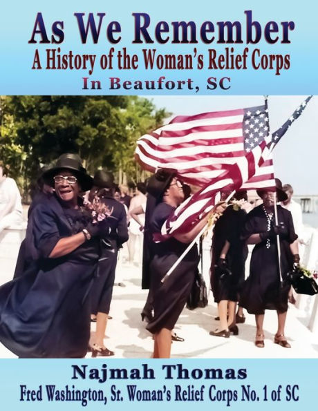 As We Remember: A History Of The Woman's Relief Corps In Beaufort, Sc - 9781958922224