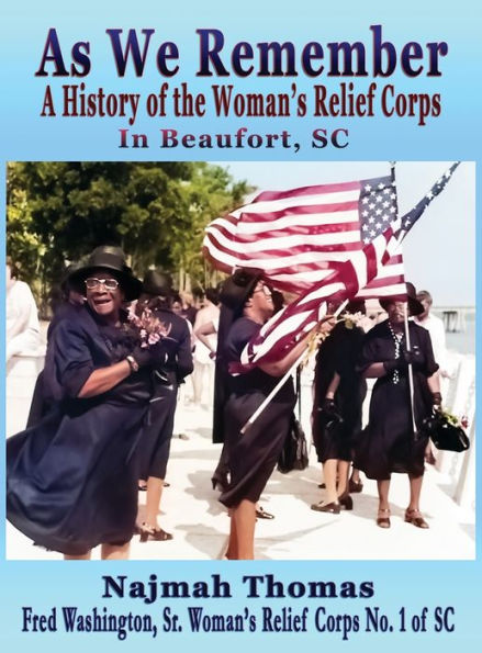 As We Remember: A History Of The Woman's Relief Corps In Beaufort, Sc - 9781958922231