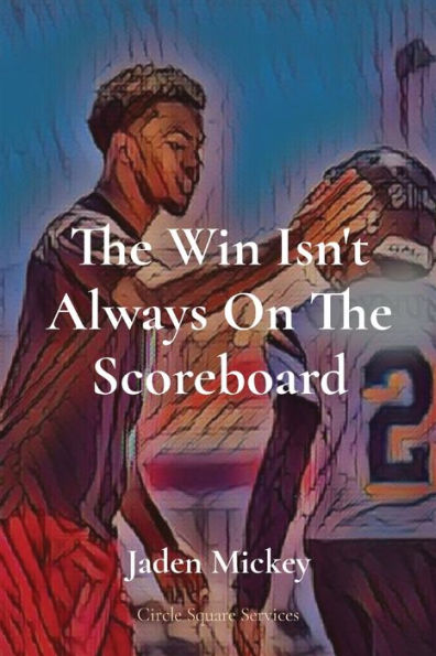 The Win Isn'T Always On The Scoreboard: Circle Square Services - 9781958977033