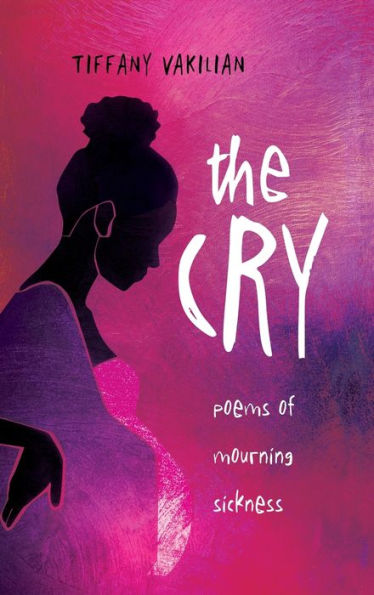 The Cry: Poems Of Mourning Sickness - 9781958978177