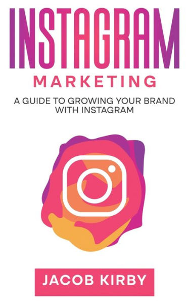 Instagram Marketing: A Guide To Growing Your Brand With Instagram - 9781959018704