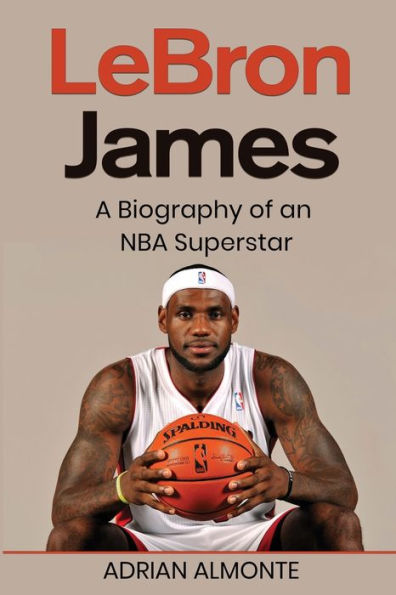 Lebron James: A Biography Of An Nba Superstar - 9781959018841