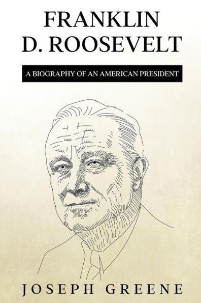 Franklin D. Roosevelt: A Biography Of An American President - 9781959018902