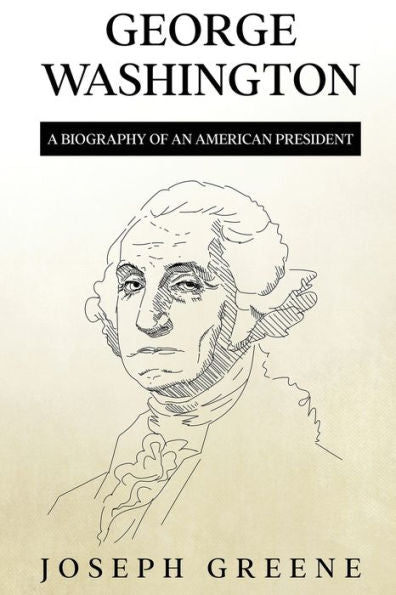 George Washington: A Biography Of An American President - 9781959018933