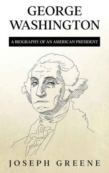 George Washington: A Biography Of An American President - 9781959018940