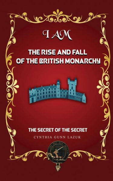 I Am The Rise And Fall Of The British Monarchy: The Secret Of The Secret - 9781959071938