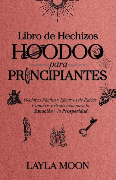 Libro De Hechizos Hoodoo Para Principiantes: Hechizos Fáciles Y Efectivos De Raíces, Conjuros Y Protección Para La Sanación Y La Prosperidad (Spanish Edition) - 9781959081241