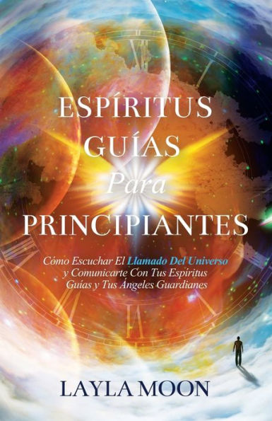 Espíritus Guías Para Principiantes: Cómo Escuchar El Llamado Del Universo Y Comunicarte Con Tus Espíritus Guías Y Tus Ángeles Guardianes (Spanish Edition) - 9781959081258