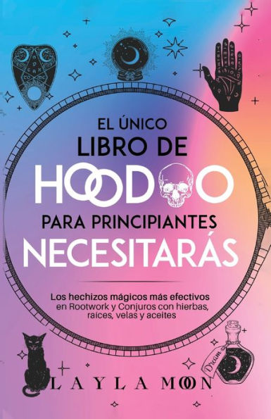 El Único Libro De Hoodoo Para Principiantes Que Necesitarás: Los Hechizos Mágicos Más Efectivos En Rootwork Y Conjuros Con Hierbas, Raíces, Velas Y Aceites (Spanish Edition) - 9781959081364