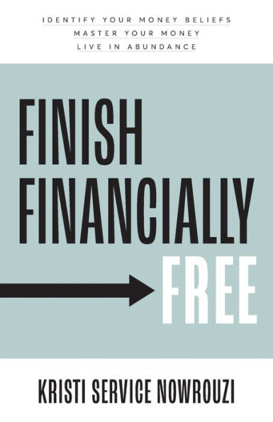 Finish Financially Free: Identify Your Money Beliefs Master Your Money Live In Abundance - 9781959095958