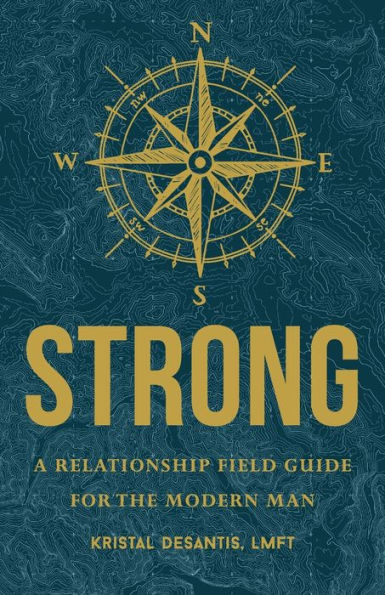 Strong: A Relationship Field Guide For The Modern Man - 9781959099024