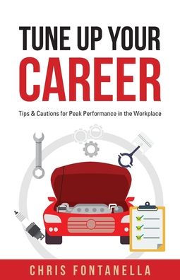 Tune Up Your Career: Tips & Cautions For Peak Performance In The Workplace - 9781959099079