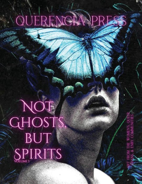 Not Ghosts, But Spirits I: Art From The Women's, Queer, Trans, & Enby Communities - 9781959118114