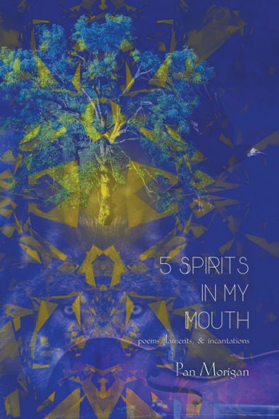 5 Spirits In My Mouth: Poems, Laments, & Incantations - 9781959118169