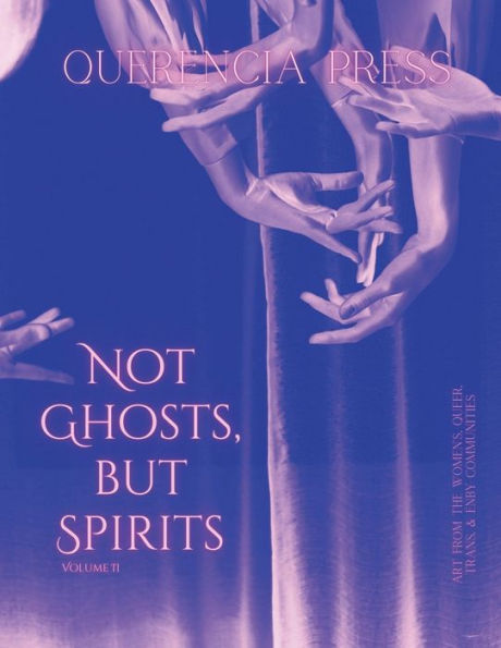 Not Ghosts, But Spirits Ii: Art From The Women's, Queer, Trans, & Enby Communities - 9781959118435