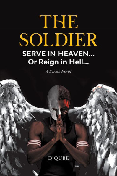 The Soldier: Serve In Heaven... Or Reign In Hell... A Series Novel - 9781959151593