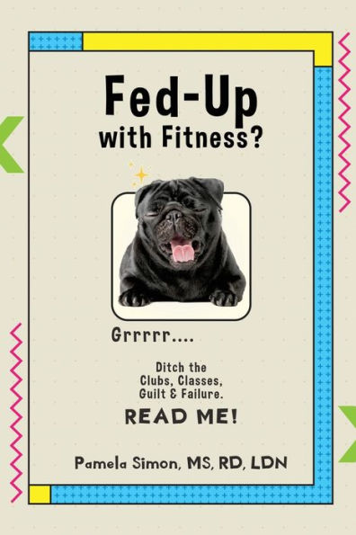 Fed Up With Fitness?: Ditch The Clubs, Classes, Guilt & Failure