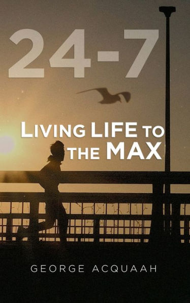 24-7: Living Life To The Max - 9781959173632