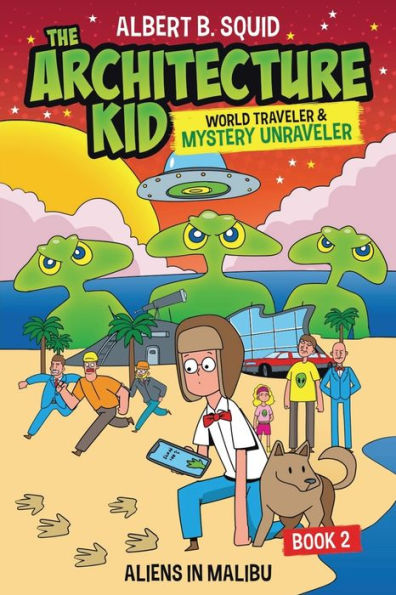 Albert B. Squid: The Architecture Kid, World Traveler & Mystery Unraveler: Aliens In Malibu | Book 2