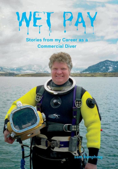 Wet Pay: Stories From My Career As A Commercial Diver