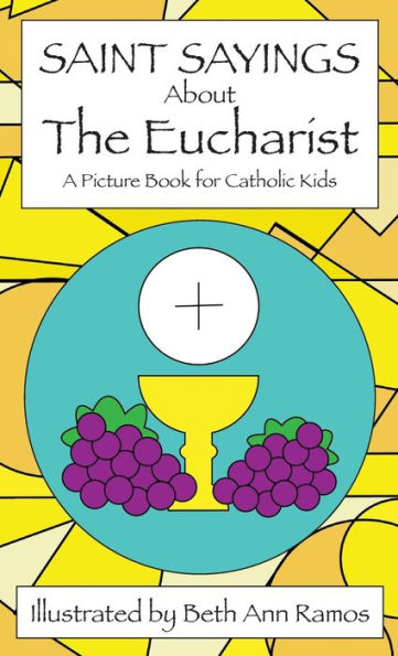Saint Sayings About The Eucharist: A Picture Book For Catholic Kids - 9781959258094