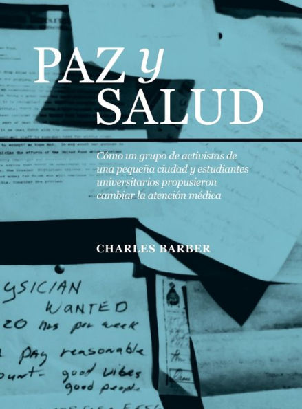 Paz Y Salud: Cómo Un Grupo De Activistas De Una Pequeña Ciudad Y Estudiantes Universitarios Propusieron Cambiar La Atención Medica (Spanish Edition)