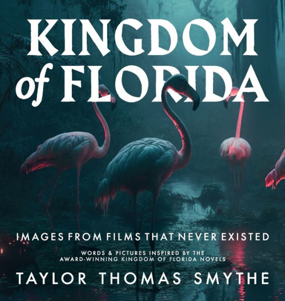 Images From Films That Never Existed: Words & Pictures Inspired By The Award-Winning Kingdom Of Florida Novels