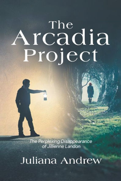 The Arcadia Project: The Perplexing Disappearance Of Jillienne Landon - 9781959365730