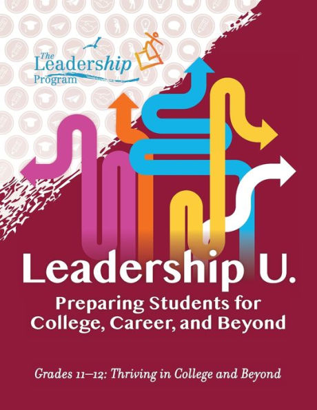 Leadership U.: Preparing Students For College, Career, And Beyond Grades 11-12: Thriving In College And Beyond