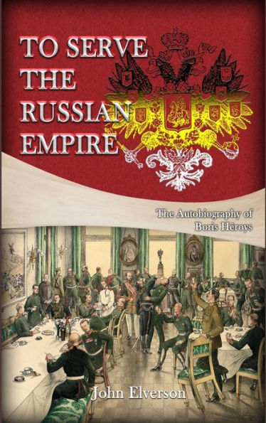 To Serve The Russian Empire: From The Autobiography Of Boris Héroys - 9781959434566