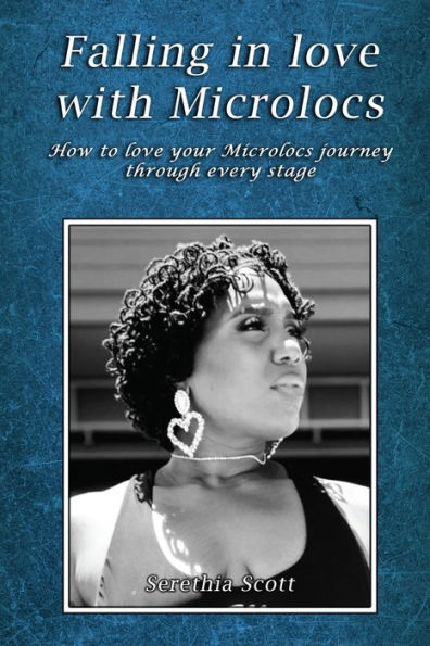 Falling In Love With Microlocs: How To Love Your Microlocs Journey Through Every Stage - 9781959434733