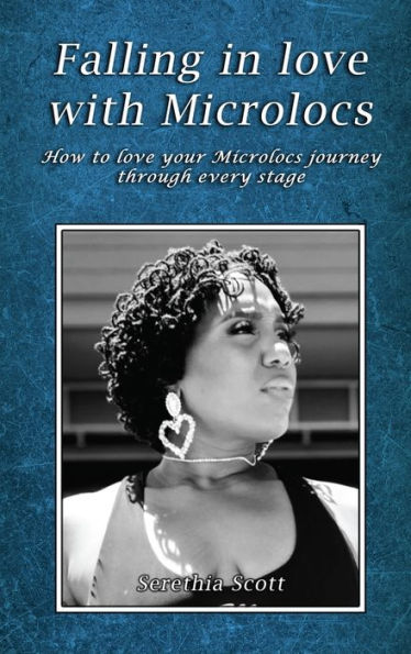 Falling In Love With Microlocs: How To Love Your Microlocs Journey Through Every Stage - 9781959434740