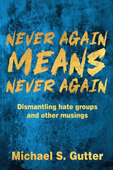 Never Again Means Never Again: Dismantling Hate Groups And Other Musings