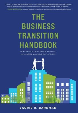 The Business Transition Handbook: How To Avoid Succession Pitfalls And Create Valuable Exit Options
