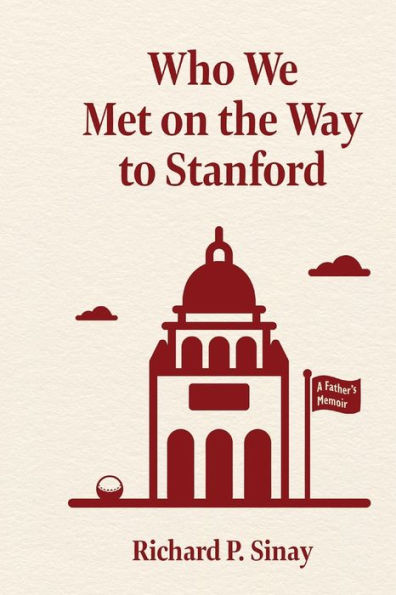 Who We Met On The Way To Stanford: A Father's Memoir - 9781959555070