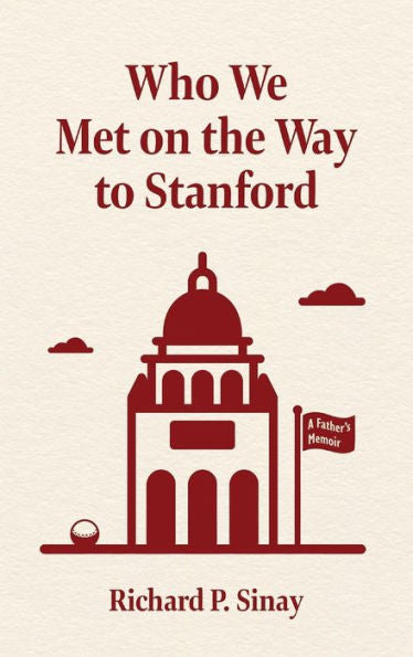 Who We Met On The Way To Stanford: A Father's Memoir - 9781959555124