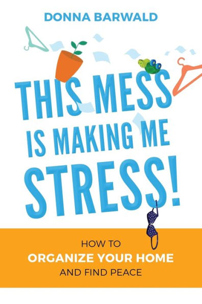 This Mess Is Making Me Stress!: How To Organize Your Home And Find Peace - 9781959555407