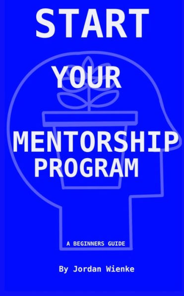 Start Your Mentorship Program: A Beginner Guide - 9781959555742